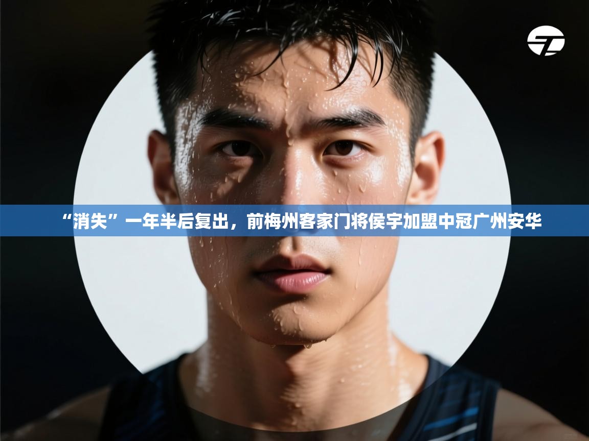 “消失”一年半后复出，前梅州客家门将侯宇加盟中冠广州安华