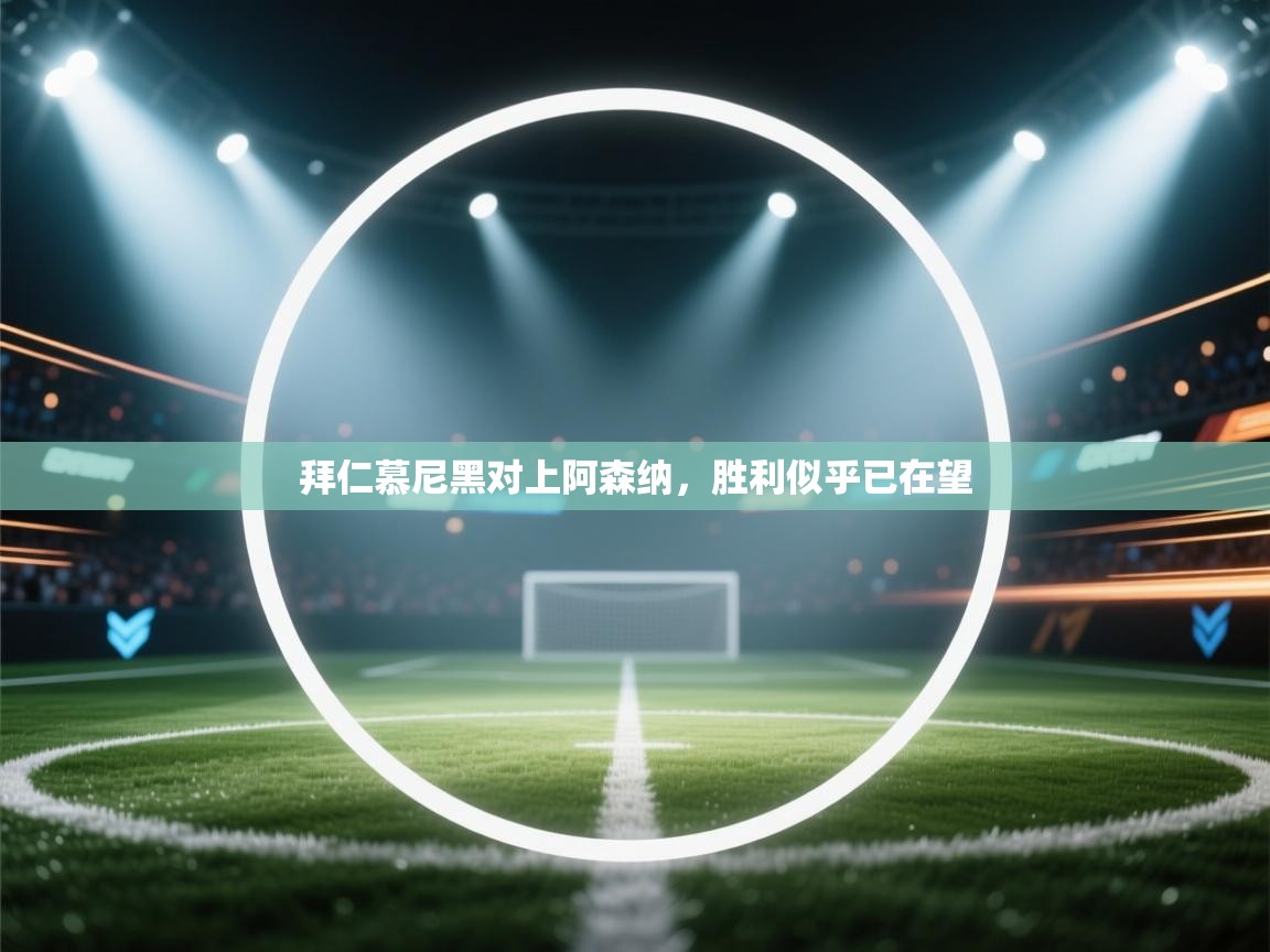 拜仁慕尼黑对上阿森纳，胜利似乎已在望