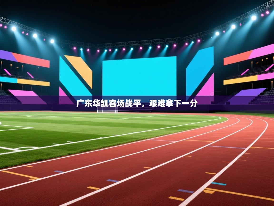 广东华凯客场战平，艰难拿下一分